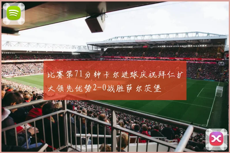 比赛第71分钟卡尔进球庆祝拜仁扩大领先优势2-0战胜萨尔茨堡